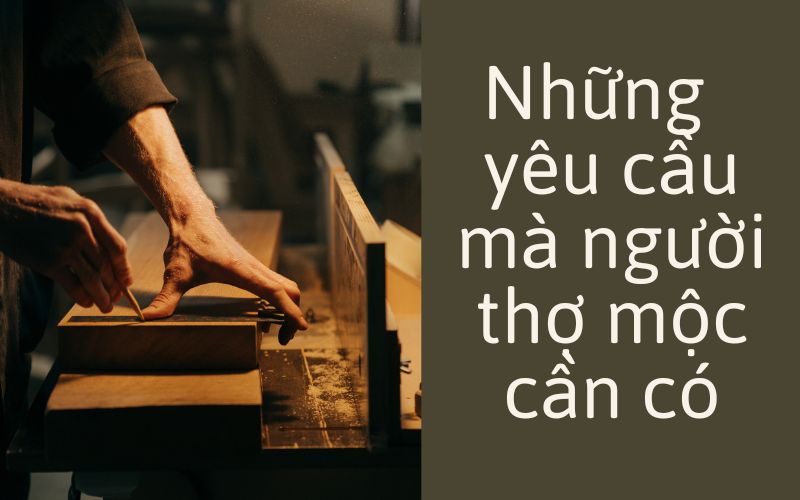 Cần tuyển gấp thợ mộc đáp ứng các yêu cầu cơ bản