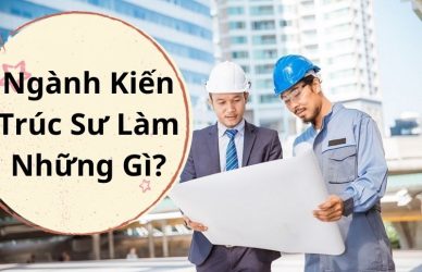 Ngành Kiến Trúc Sư Làm Những Gì?